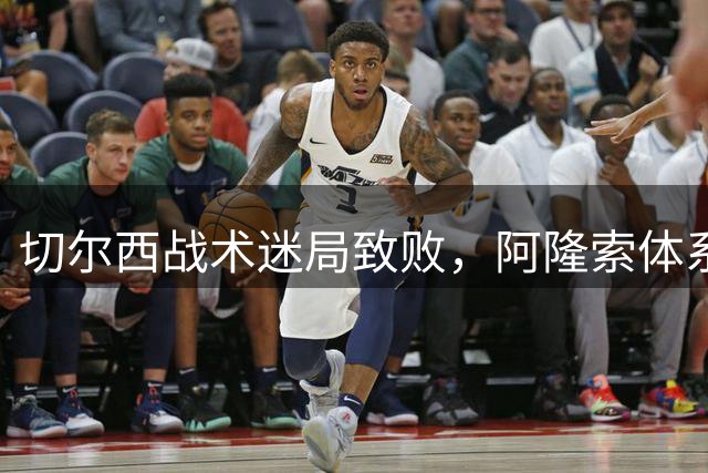 切尔西战术迷局致败，阿隆索体系显露稚嫩